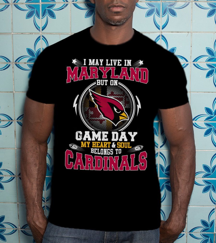 I May Live In Maryland But On Game Day My Heart And Soul Belongs To Cardinals T-Shirt