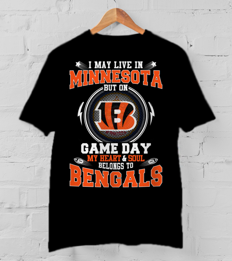 I May Live IN Minnesota But On Game Day My Heart And Soul Belongs To Bengals T-Shirt