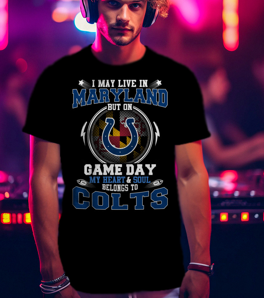 I May Live In Maryland But On Game Day My Heart And Soul Belongs To Colts T-Shirt