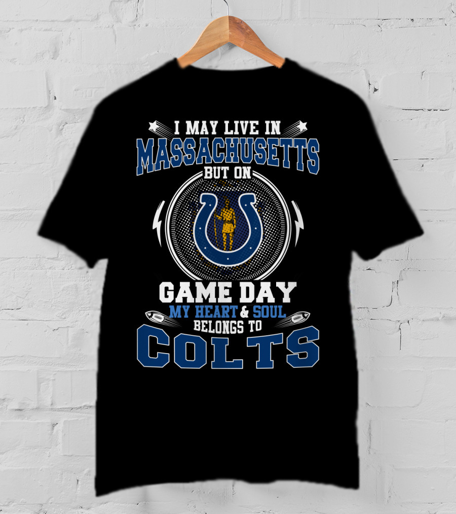 I May Live In Massachusetts But On Game Day My Heart And Soul Belongs To Colts T-Shirt