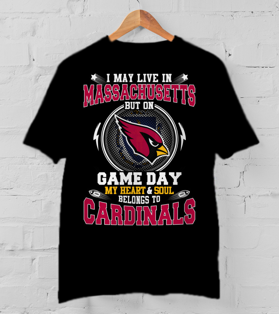 I May Live In Massachusetts But On Game Day My Heart And Soul Belongs To Cardinals T-Shirt