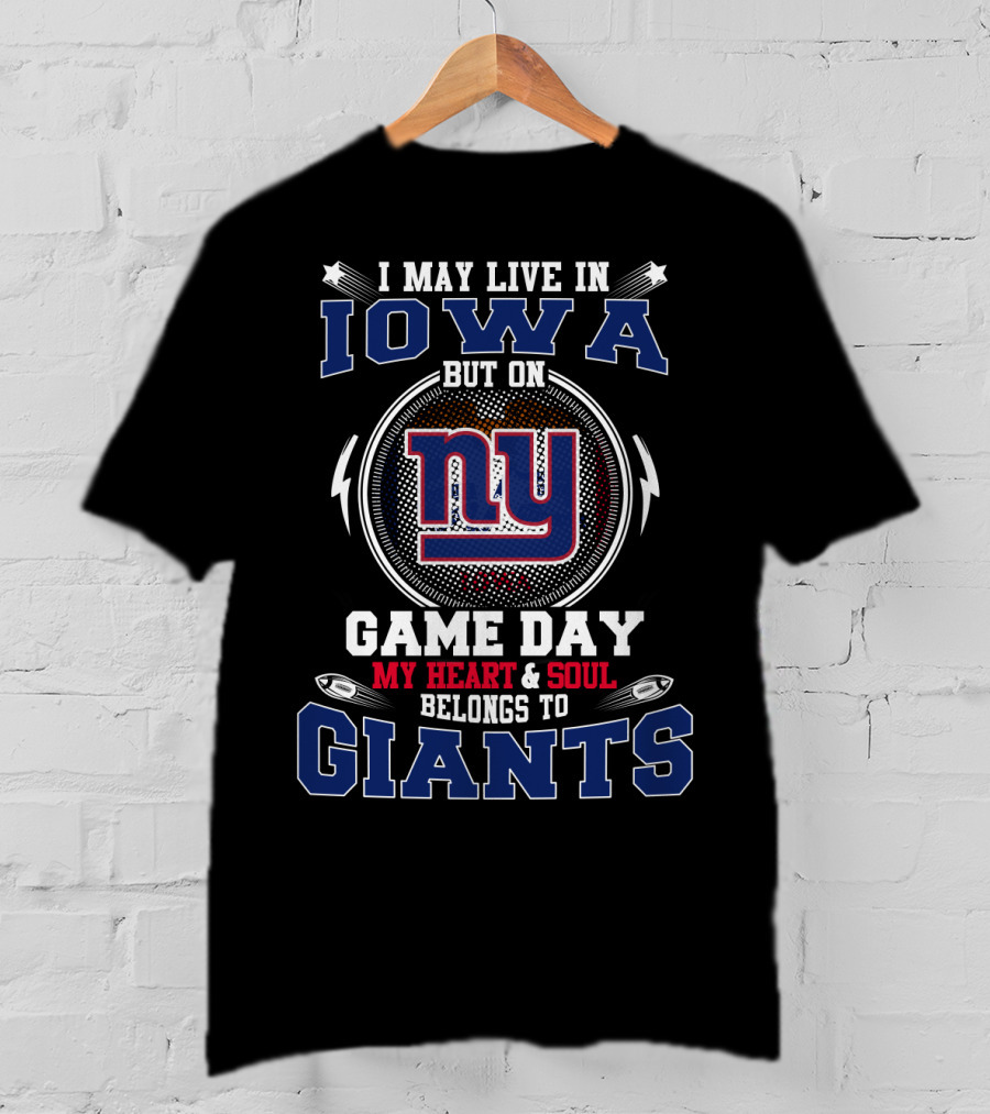I May Live In Iowa But On Game Day My Heart And Soul Belongs To NY Giants T-Shirt