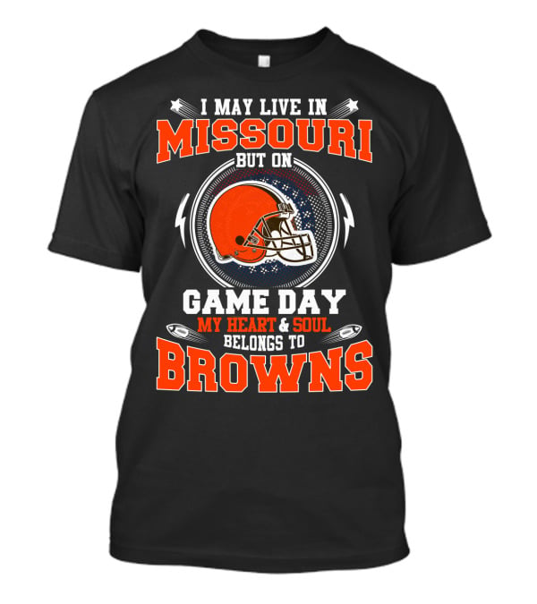 I May Live In Missouri But On Game Day My Heart And Soul Belongs To Browns T-Shirt