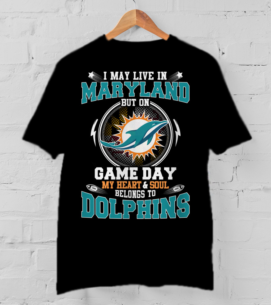 I May Live In Maryland But On Game Day My Heart And Soul Belongs To Dolphins T-Shirt