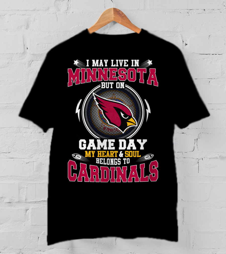 I May Live IN Minnesota But On Game Day My Heart And Soul Belongs To Cardinals T-Shirt