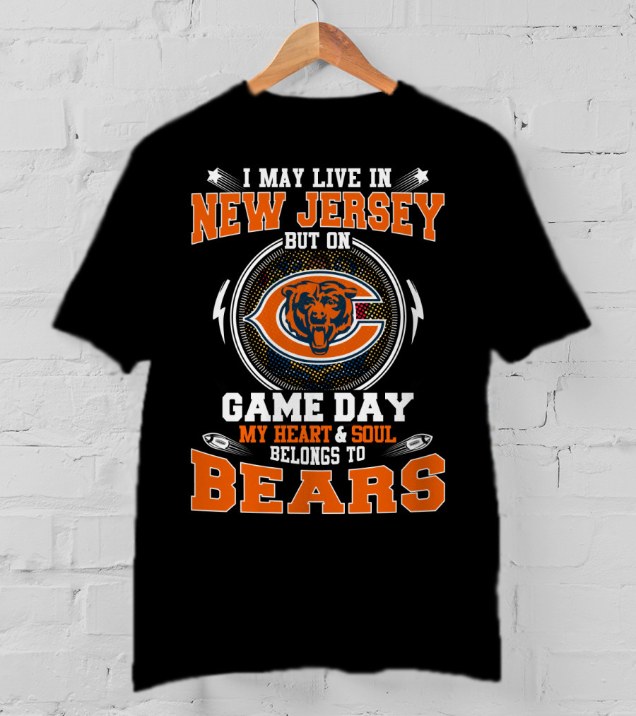I May Live In New Jersey But On Game Day My Heart And Soul Belongs To Bears Bears T-Shirt