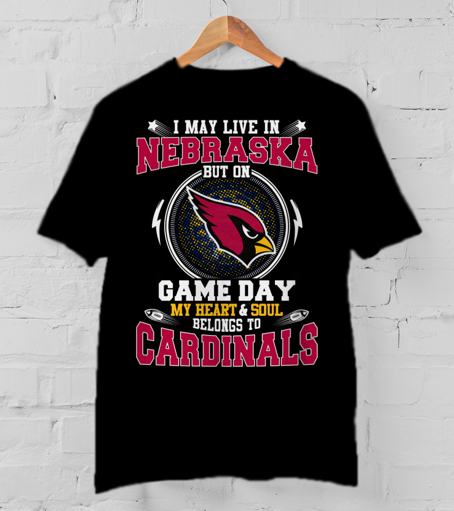 I May Live In Nebraska But On Game Day My Heart And Soul Belongs To Cardinals T-Shirt