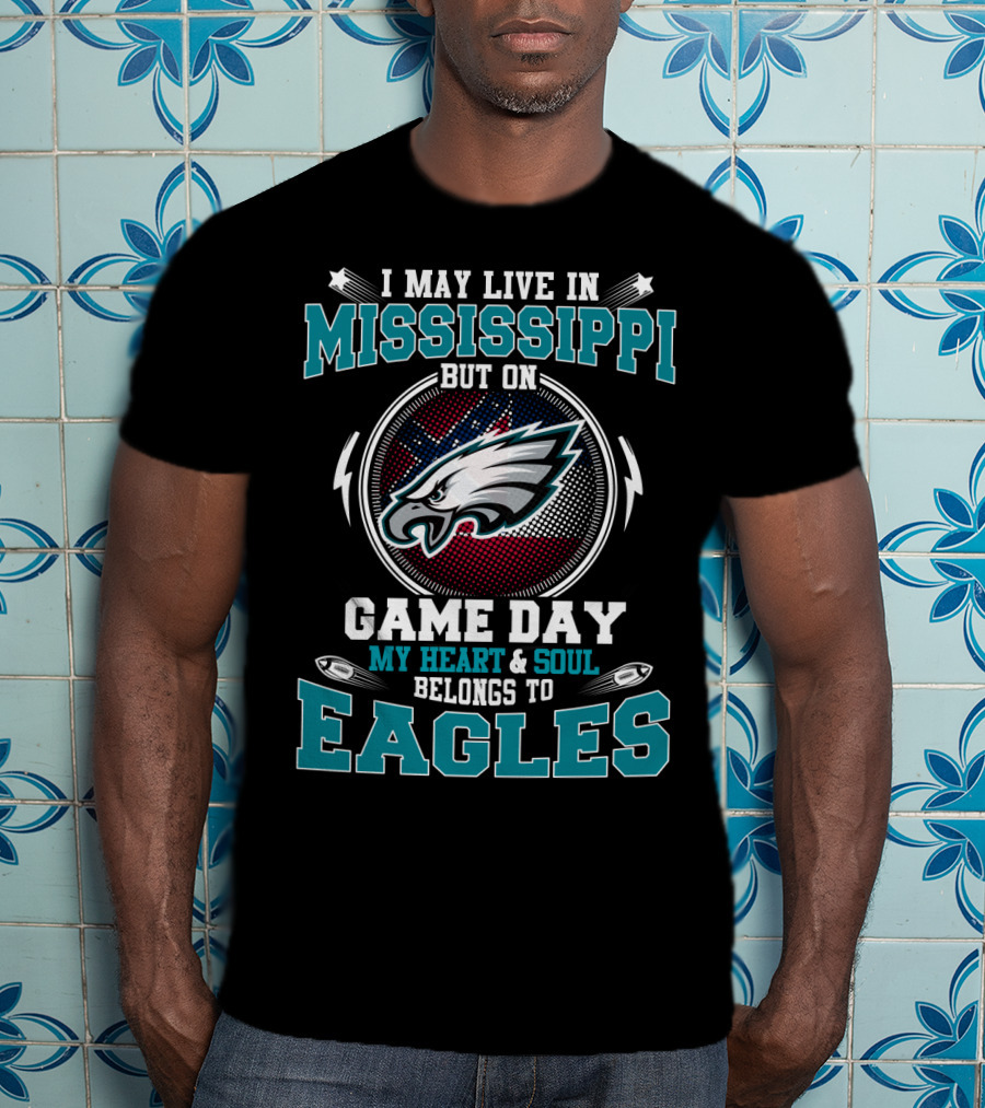 I May Live In Mississippi But On Game Day My Heart And Soul Belongs To Eagles T-Shirt