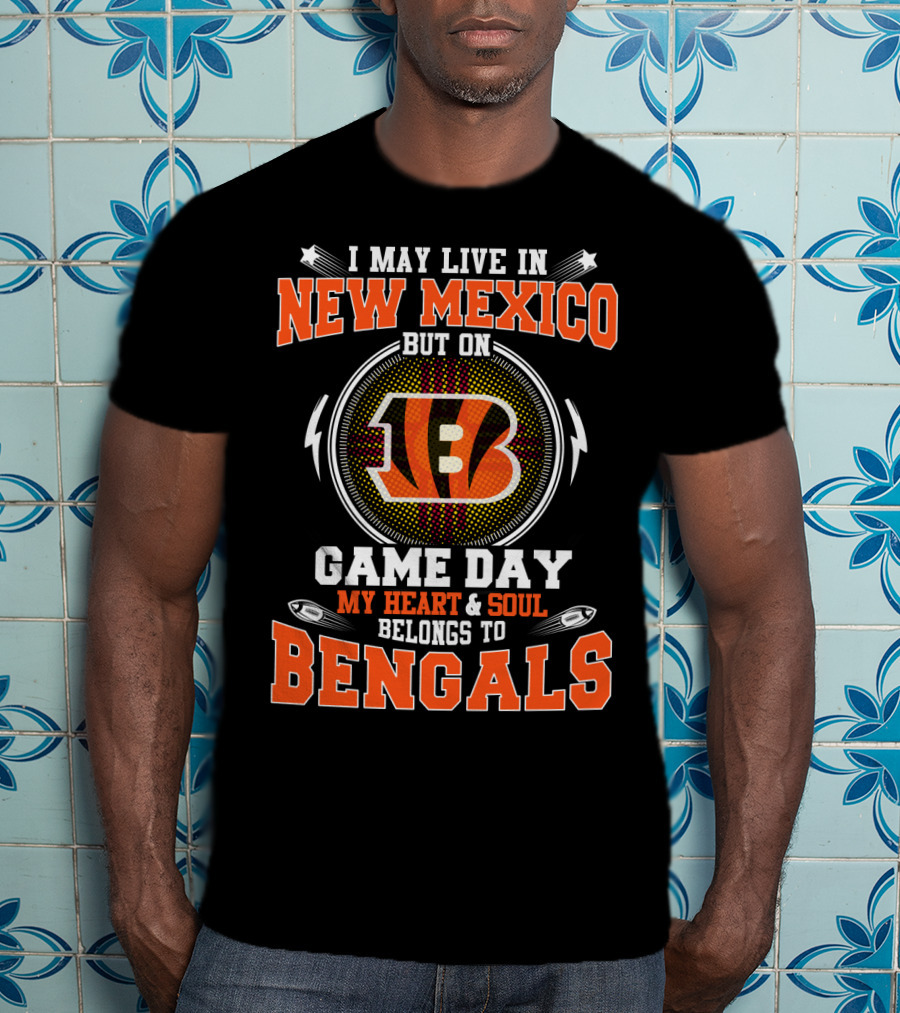 I May Live In New Mexico But On Game Day My Heart And Soul Belongs To Bengals Football Fans T-Shirt