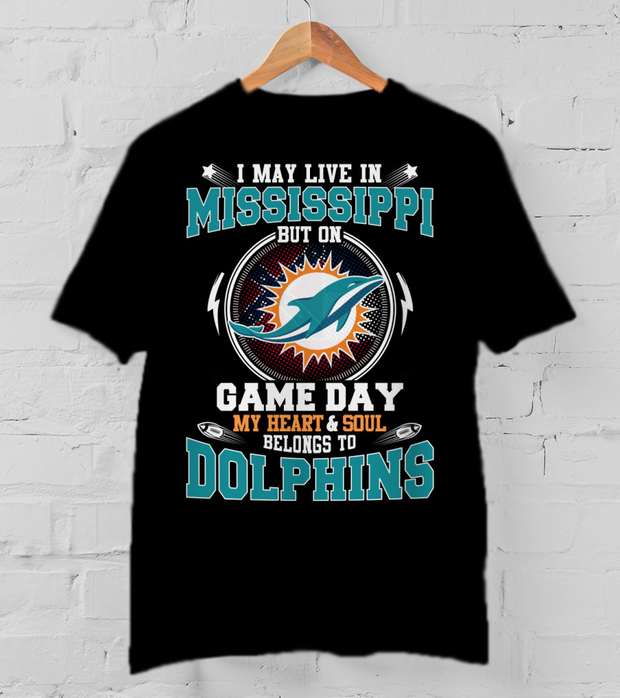 I May Live IN Mississippi But On Game Day My Heart And Soul Belongs To Dolphins T-Shirt