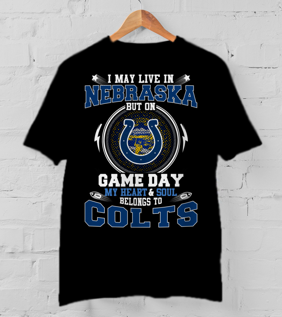 I May Live In Nebraska But On Game Day My Heart And Soul Belongs To Colts T-Shirt