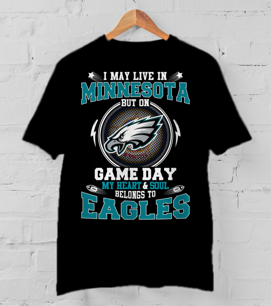 I May Live In Minnesota But On Game Day My Heart And Soul Belongs To Eagles T-Shirt