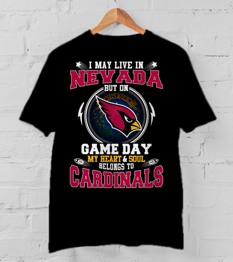 I May Live In Nevada But On Game Day My Heart And Soul Belongs To Cardinals T-Shirt