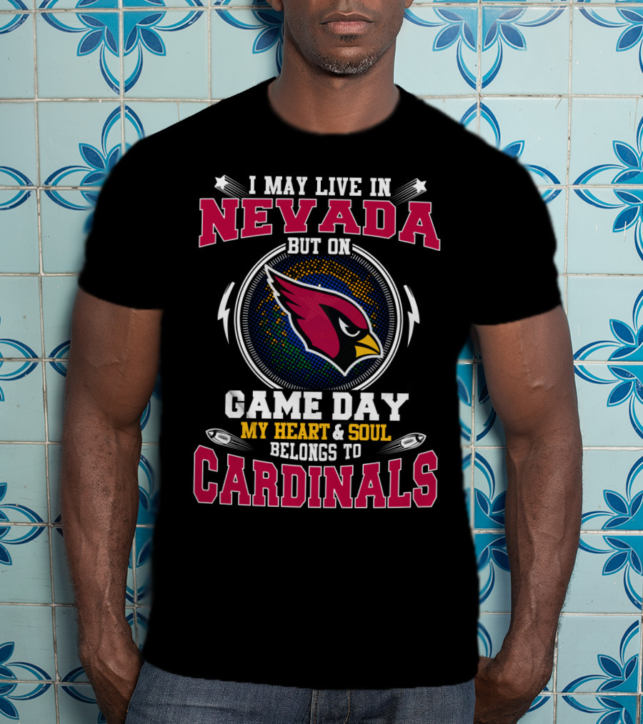 I May Live In Nevada But On Game Day My Heart And Soul Belongs To Cardinals T-Shirt