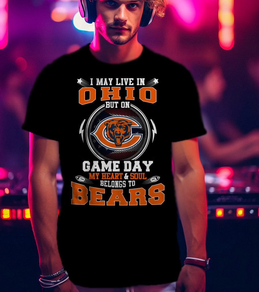 I May Live In Ohio But On Game Day My Heart And Soul Belongs To Chicago Bears T-Shirt
