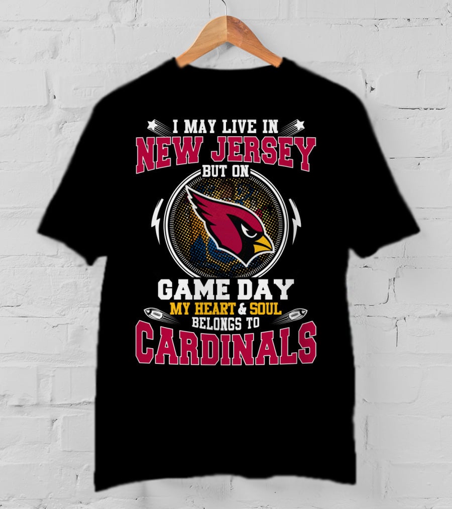 I May Live In New Jersey But On Game Day My Heart & Soul Belongs To Cardinals T-Shirt