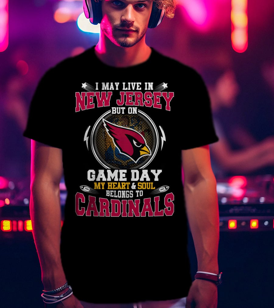 I May Live In New Jersey But On Game Day My Heart & Soul Belongs To Cardinals T-Shirt