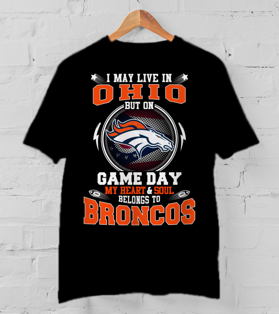 I May Live In Ohio But On Game Day My Heart And Soul Belongs To Denver Broncos T-Shirt