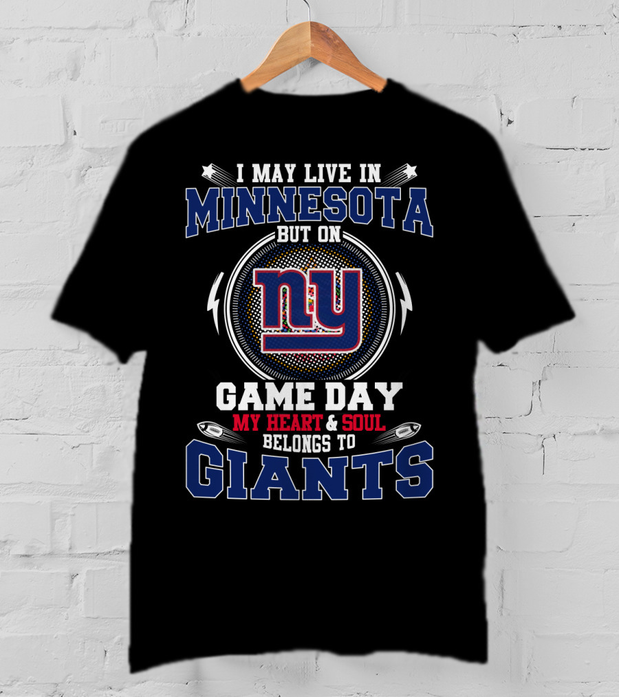 I May Live In Minnesota But On Game Day My Heart And Soul Belongs To New York Giants T-Shirt
