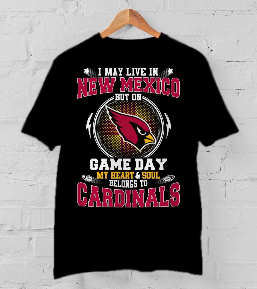 I May Live In New Mexico But On Game Day My Heart And Soul Belongs To Cardinals Arizona Football T-Shirt