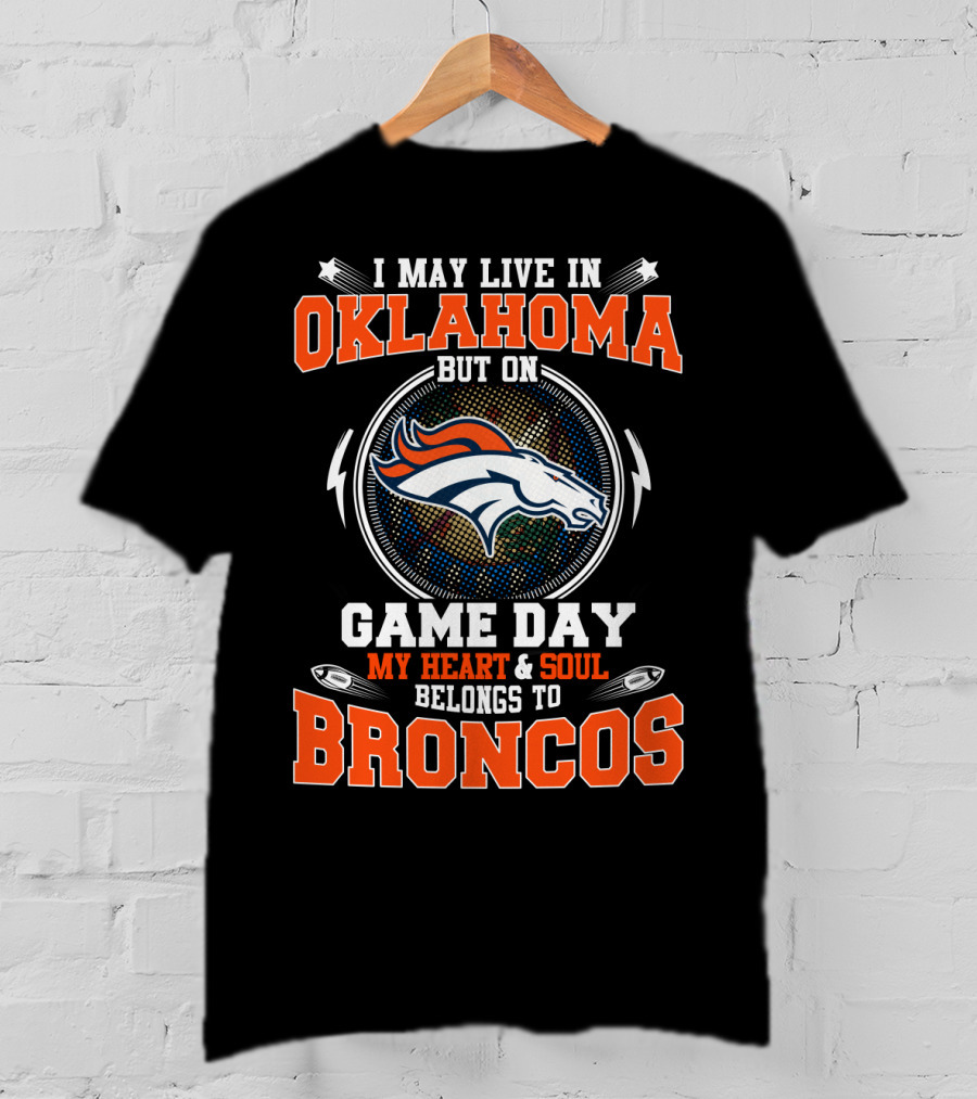 I May Live In Oklahoma But On Game Day My Heart And Soul Belongs To Broncos Denver Broncos Football Fan Spirit T-Shirt