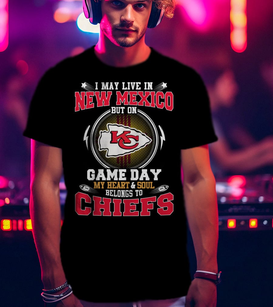 I May Live In New Mexico But On Game Day My Heart And Soul Belongs To Chiefs T-Shirt