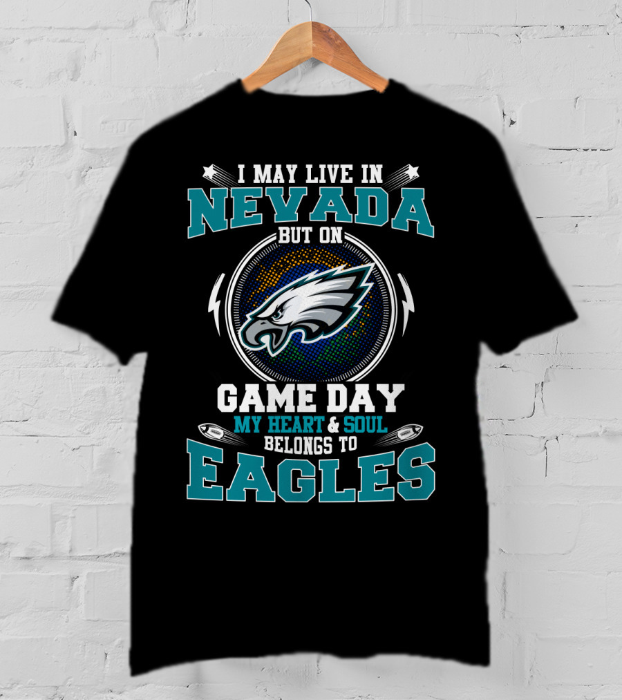 I May Live In Nevada But On Game Day My Heart And Soul Belongs To Eagles T-Shirt