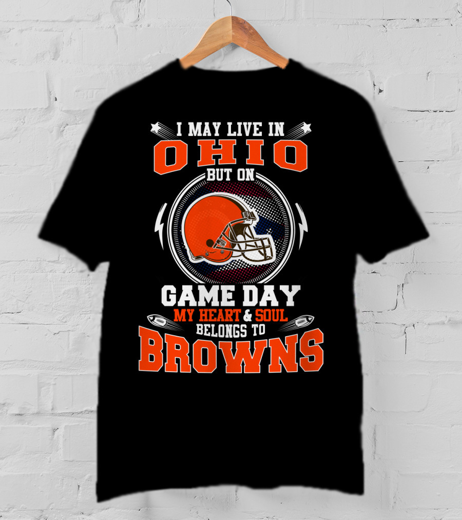 I May Live In Ohio But My Heart And Soul Belongs To Browns On Game Day T-Shirt