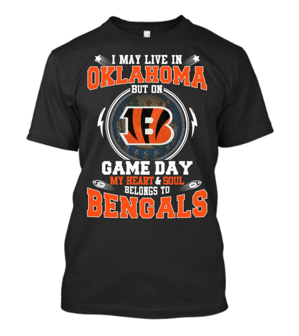 I May Live In Oklahoma But On Game Day My Heart And Soul Belongs To Bengals T-Shirt