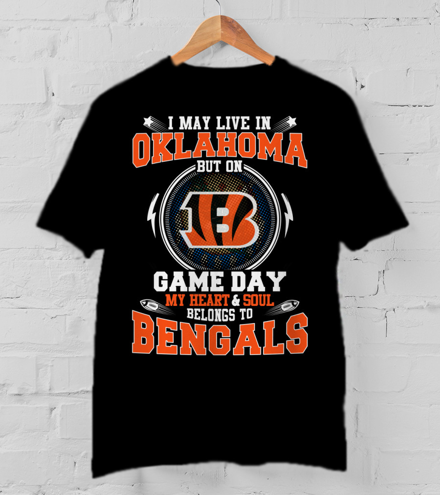 I May Live In Oklahoma But On Game Day My Heart And Soul Belongs To Bengals T-Shirt