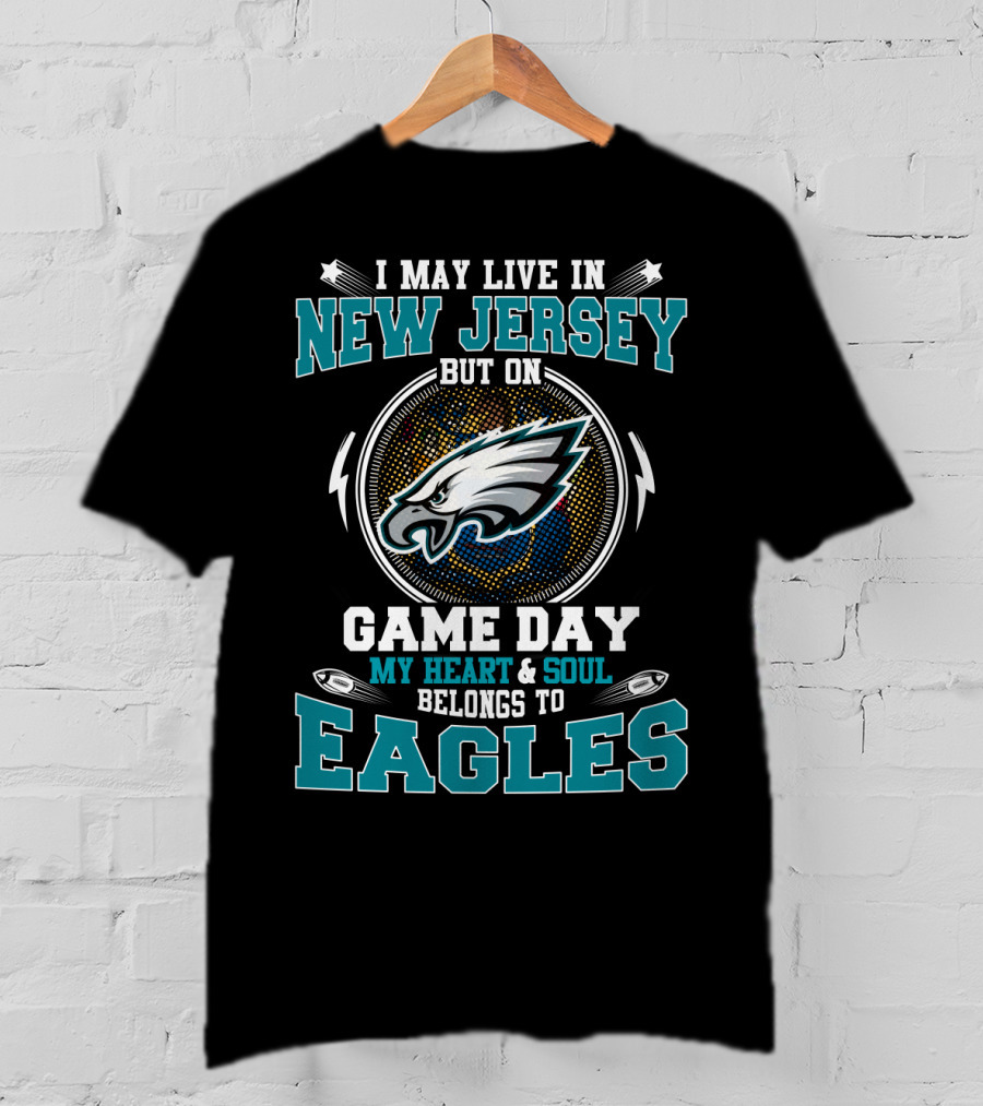 New Jersey Residents Whose Heart And Soul Belongs To Eagles On Game Day T-Shirt
