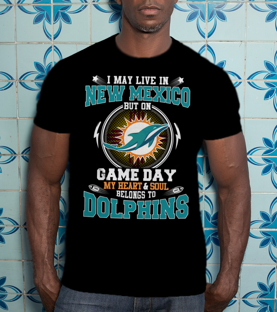 I May Live In New Mexico But On Game Day My Heart And Soul Belongs To Dolphins Miami Football Fandom T-Shirt