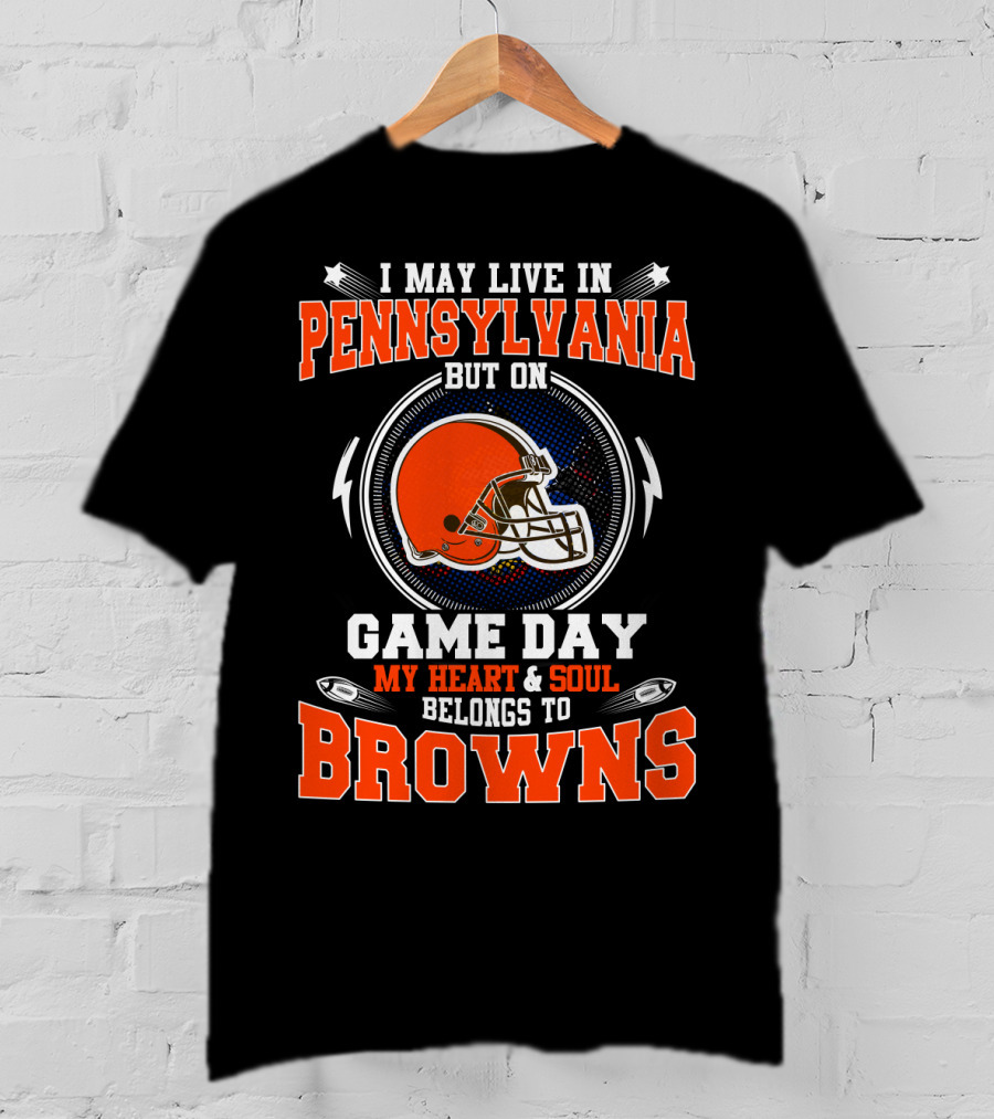 I May Live In Pennsylvania But On Game Day My Heart & Soul Belongs To Browns T-Shirt