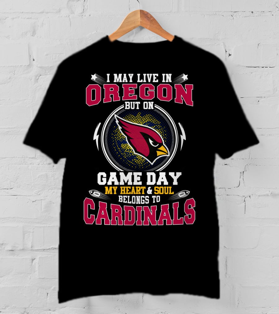 I May Live IN Oregon But On Game Day My Heart And Soul Belongs To Cardinals T-Shirt