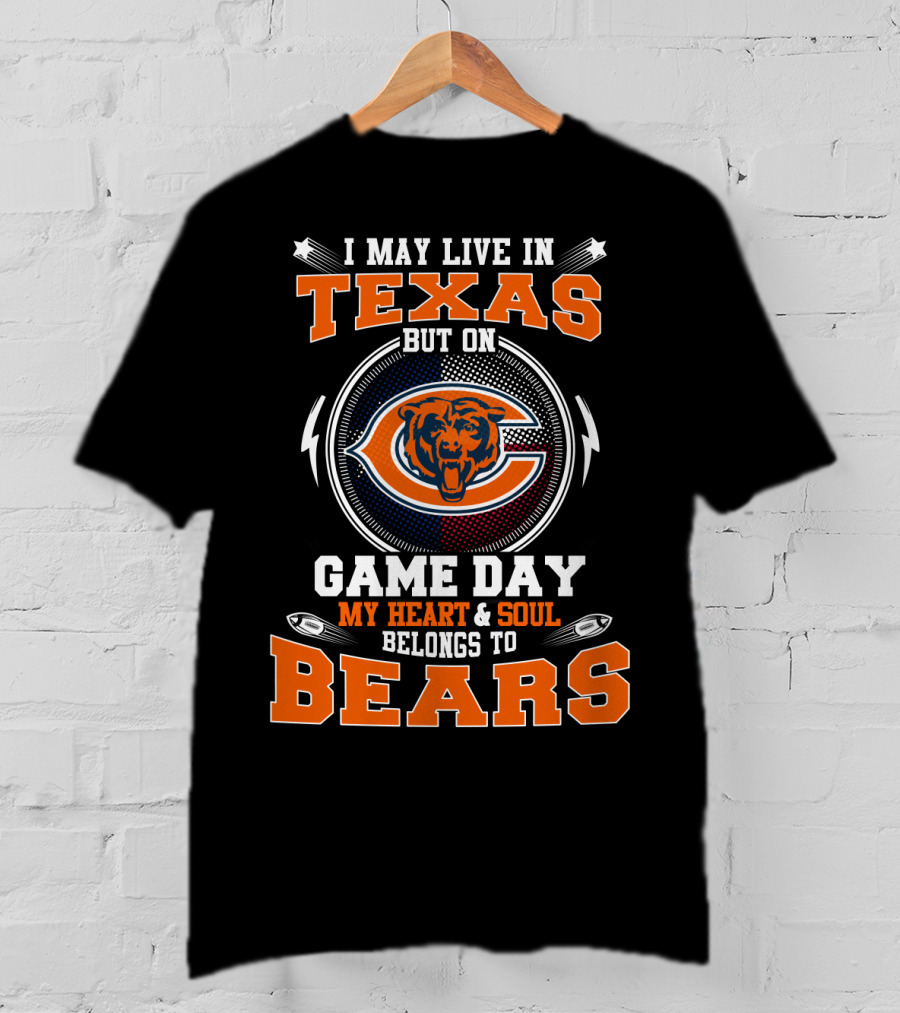 I May Live In Texas But On Game Day My Heart And Soul Belongs To Bears T-Shirt