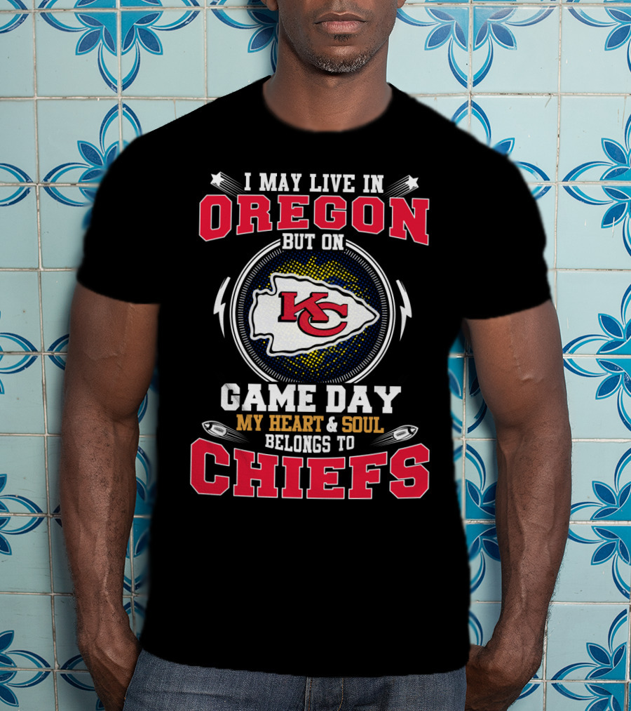 I May Live IN Oregon But On Game Day My Heart And Soul Belongs To Chiefs T-Shirt