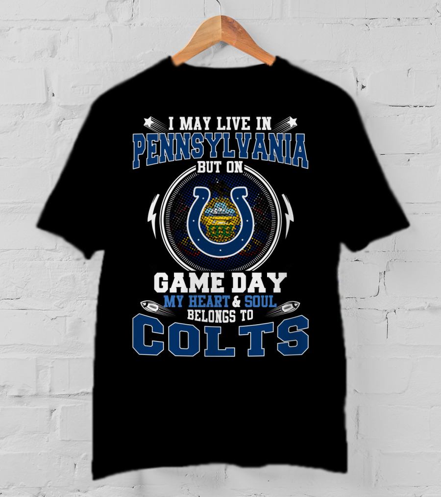I May Live IN Pennsylvania But On Game Day My Heart And Soul Belongs To Colts T-Shirt