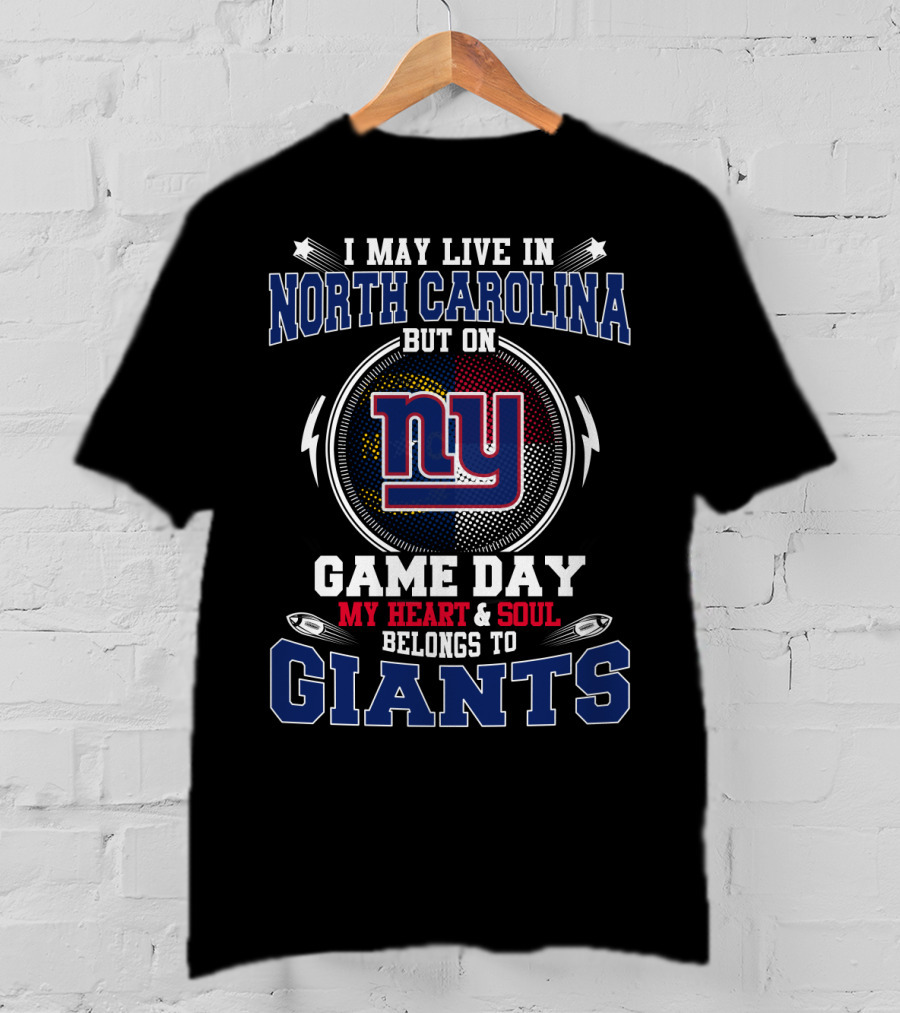 I May Live In North Carolina But On Game Day My Heart And Soul Belongs To Giants NY Football Fan Loyalty T-Shirt