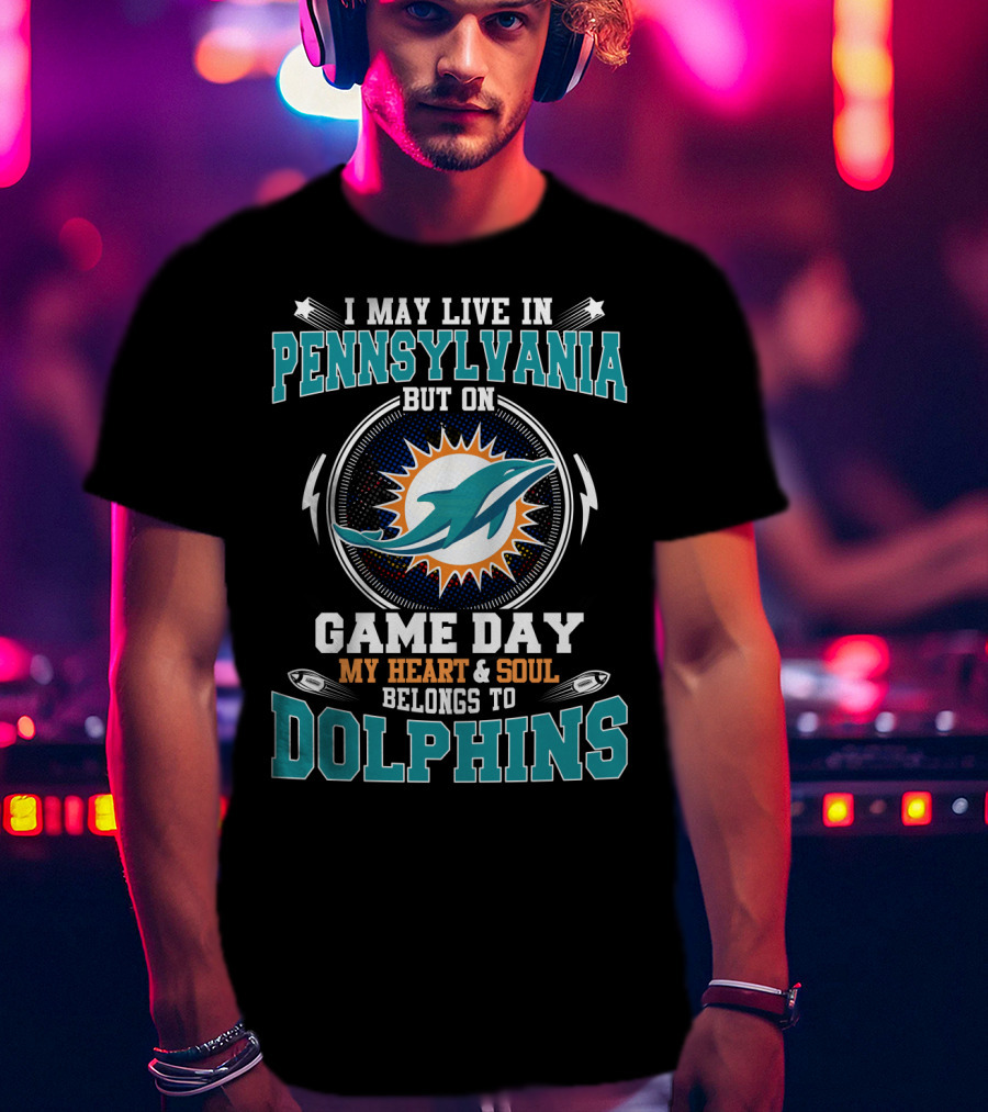 I May Live IN Pennsylvania But On Game Day My Heart And Soul Belongs To Dolphins T-Shirt