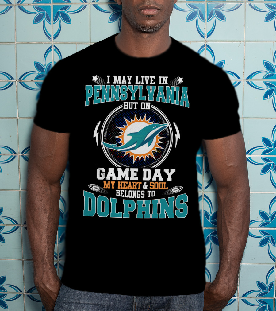 I May Live IN Pennsylvania But On Game Day My Heart And Soul Belongs To Dolphins T-Shirt