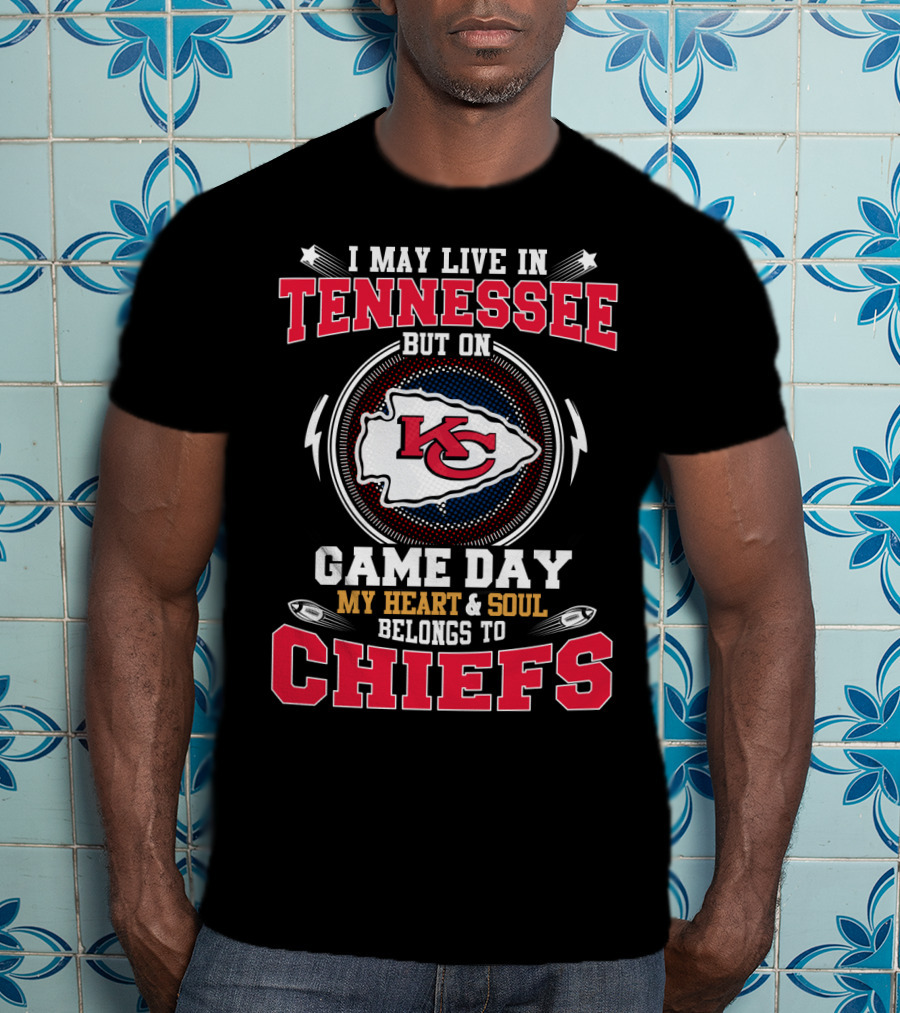 I May Live In Tennessee But On Game Day My Heart And Soul Belongs To Chiefs T-Shirt