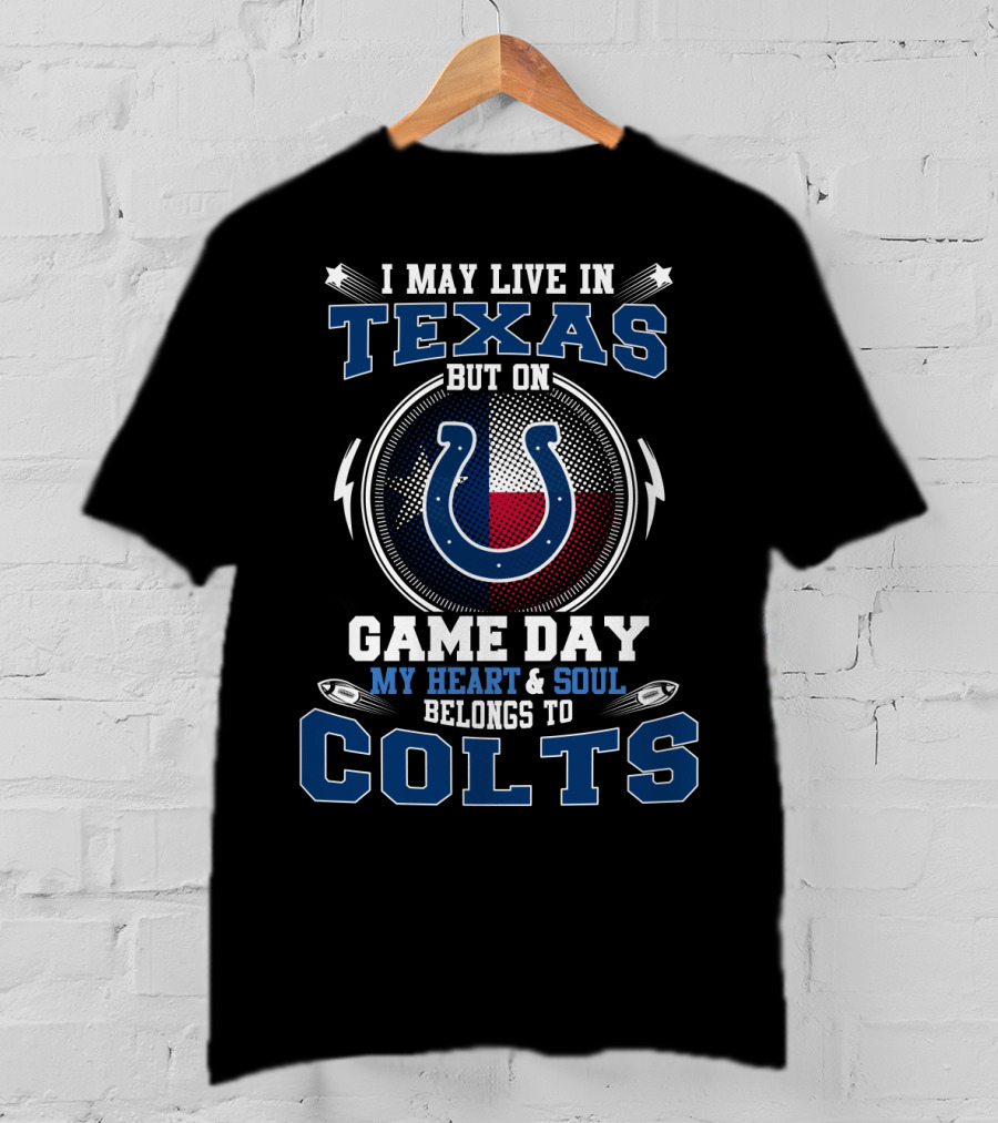 I May Live IN Texas But On Game Day My Heart And Soul Belongs To Colts T-Shirt