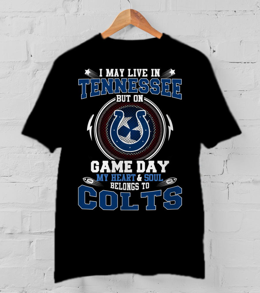 I May Live IN Tennessee But On Game Day My Heart And Soul Belongs To Colts T-Shirt