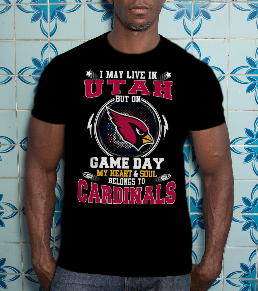 I May Live IN Utah But On Game Day My Heart And Soul Belongs To Cardinals T-Shirt