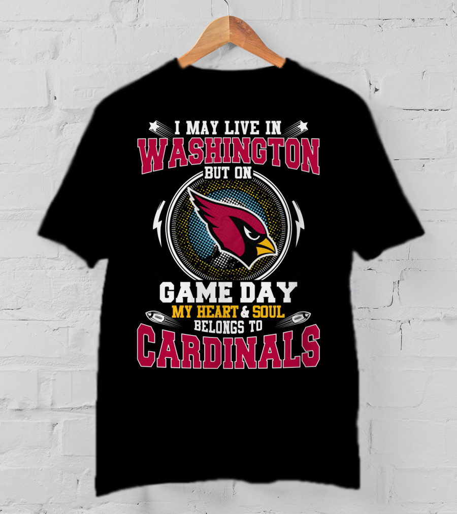 I May Live In Washington But On Game Day My Heart And Soul Belongs To Cardinals T-Shirt