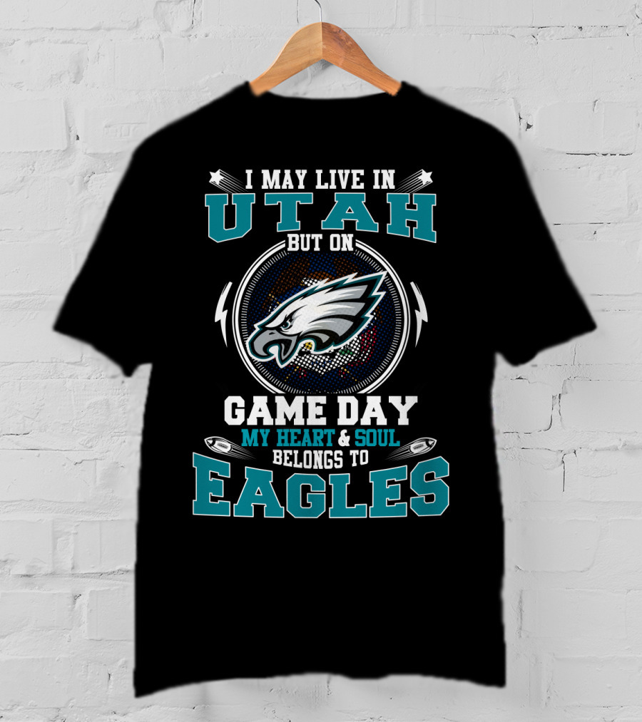 I May Live In Utah But On Game Day My Heart And Soul Belongs To Eagles T-Shirt