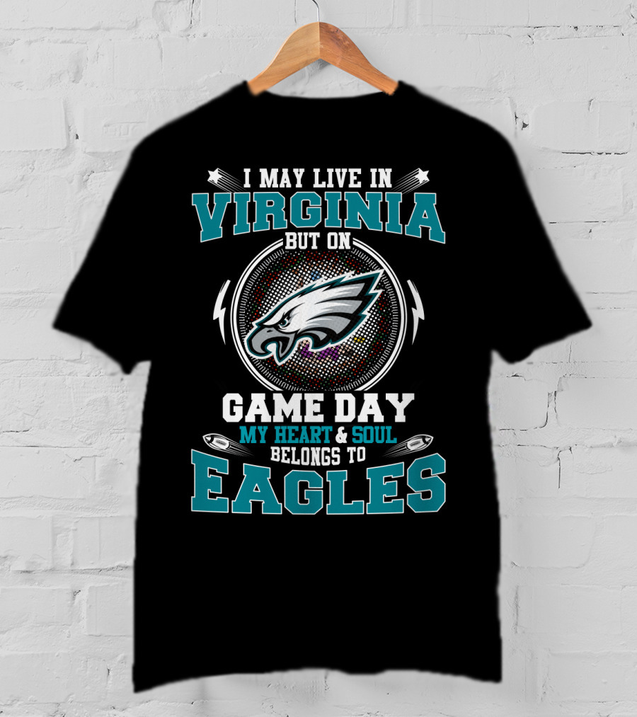I May Live In Virginia But On Game Day My Heart And Soul Belongs To Eagles T-Shirt