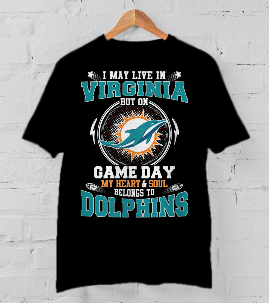 I May Live In Virginia But On Game Day My Heart And Soul Belongs To Dolphins T-Shirt