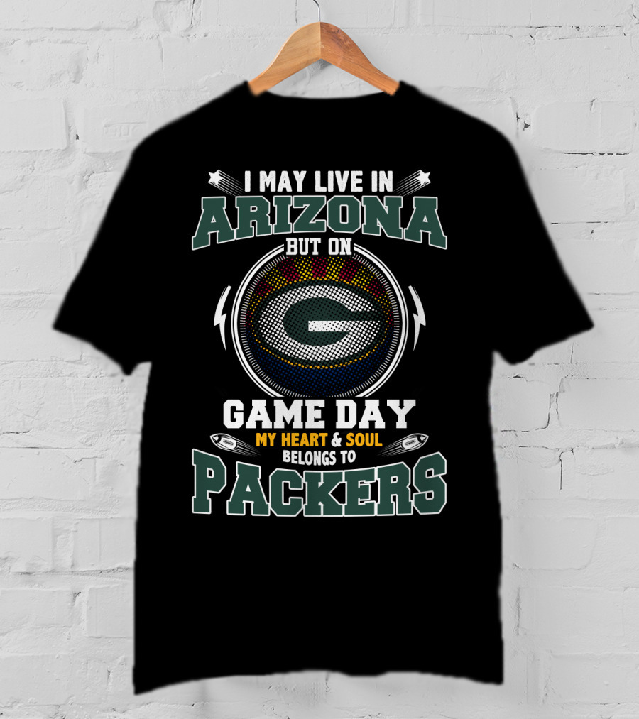 I May Live IN Arizona But On Game Day My Heart And Soul Belongs To Packers T-Shirt