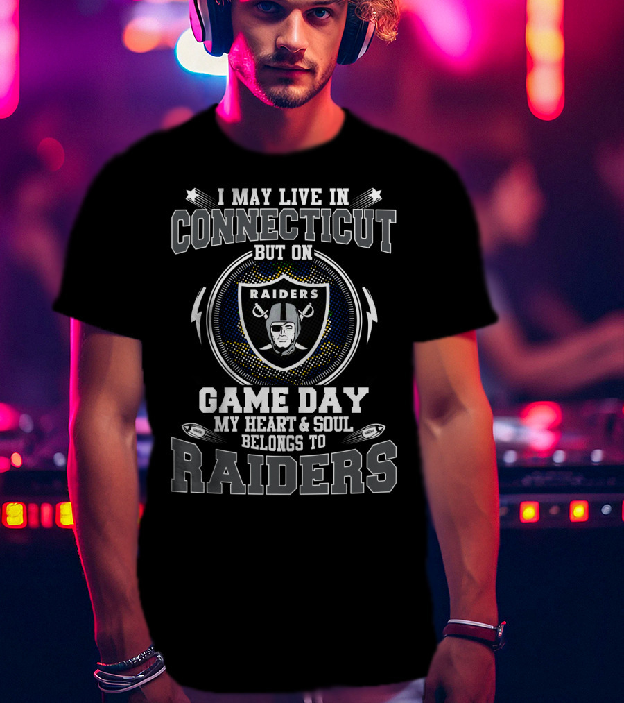 I May Live IN Connecticut But On Game Day My Heart And Soul Belongs To Raiders T-Shirt
